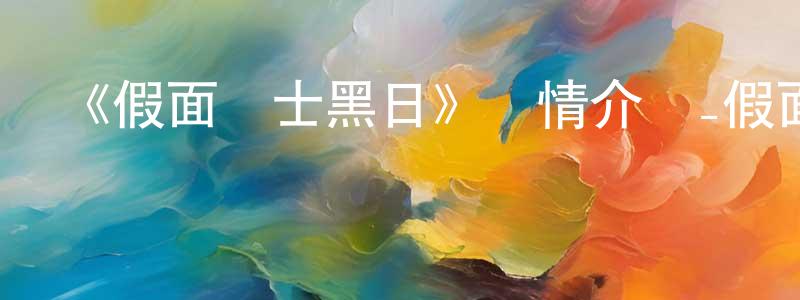 曹明林發布《假面騎士黑日》詳情介紹_假面騎士黑日已完結在線觀看_假面騎士黑日迅雷下載_日漫
